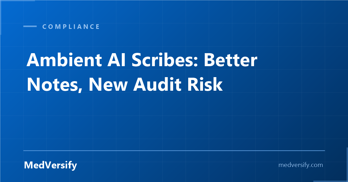 Ambient AI Scribes Write Better Notes. They Can Also Write You Into an Audit.