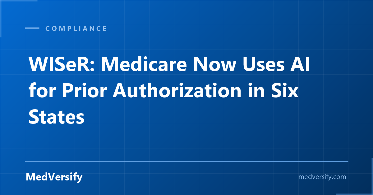 WISeR: Medicare Now Uses AI for Prior Authorization in Six States. Here’s What Practices Need to Know.